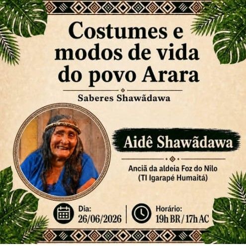 Cartaz do Módulo II: Costumes e modos de vida do povo Arara, com Aidê Shawãdawa, anciã da aldeia Foz do Nilo, em 26 de junho de 2026.